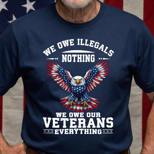 We Owe Illegals Nothing We Owe Our Veterans Everything Veteran Unisex Shirt